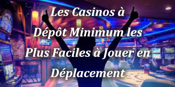 Les Casinos à Dépôt Minimum les Plus Faciles à Jouer en Déplacement