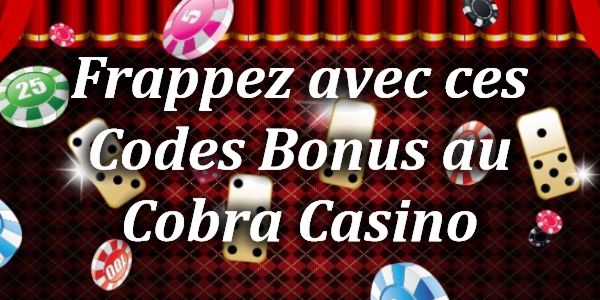Frappez avec ces Codes Bonus au Cobra Casino