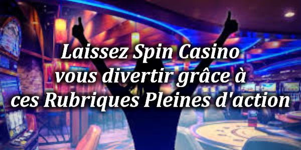Laissez Spin Casino vous divertir grâce à ces Rubriques Pleines d’action