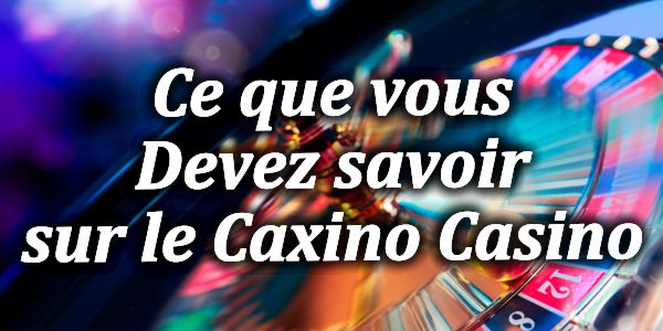Ce que vous Devez savoir sur le Caxino Casino