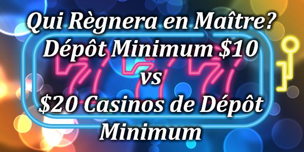 Qui Règnera en Maître? Dépôt Minimum $10 vs $20 Casinos de Dépôt Minimum