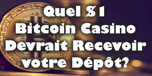 Quel $1 Bitcoin Casino Devrait Recevoir votre Dépôt?