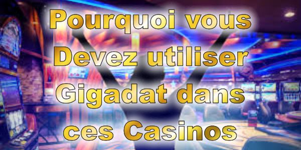 Pourquoi vous Devez utiliser Gigadat dans ces Casinos
