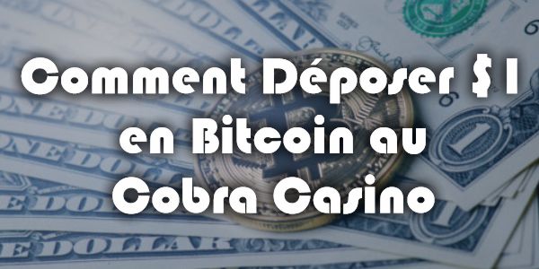 Comment Déposer $1 en Bitcoin au Cobra Casino