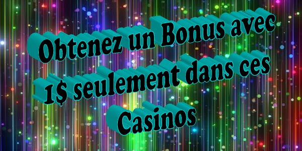 Obtenez un Bonus de Seulement 1 $ dans ces Casinos