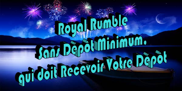 Royal Rumble Sans Dépôt Minimum, qui doit Recevoir Votre Dépôt
