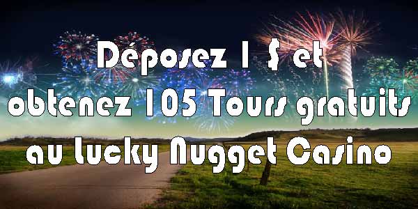 Déposez 1 $ et obtenez 105 Tours gratuits au Lucky Nugget Casino