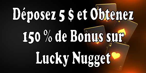 Déposez 5 $ et Obtenez 150 % de Bonus sur Lucky Nugget