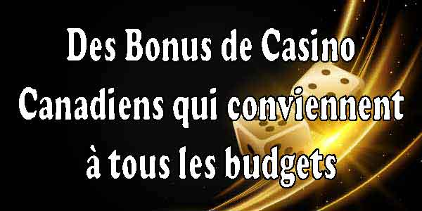 Des Bonus de Casino Canadiens qui conviennent à tous les budgets