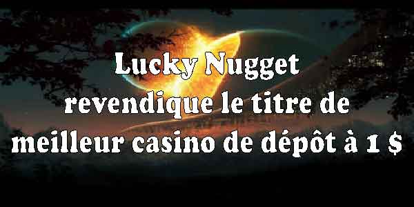 Lucky Nugget Revendique le Titre de Meilleur Casino à 1$ de Dépôt au Canada