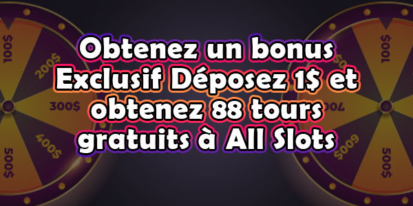 Obtenez un bonus Exclusif Déposez 1$ et obtenez 88 tours gratuits à All Slots Casino