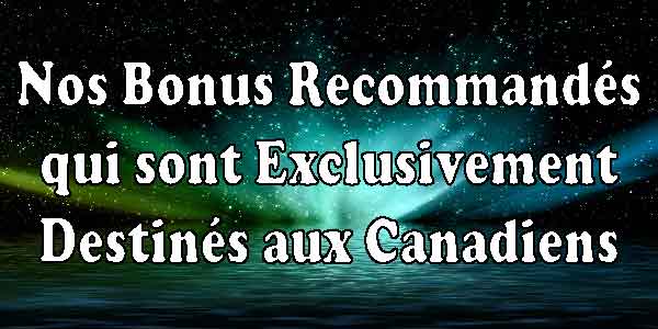 Nos Bonus Recommandés qui sont Exclusivement Destinés aux Canadiens