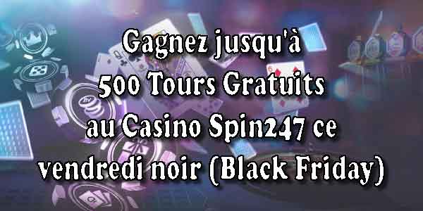 Gagnez jusqu’à 500 Tours Gratuits au Casino Spin247 ce vendredi noir Black Friday