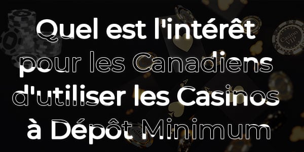 Quel est l’intérêt pour les Canadiens d’utiliser les Casinos à Dépôt Minimum