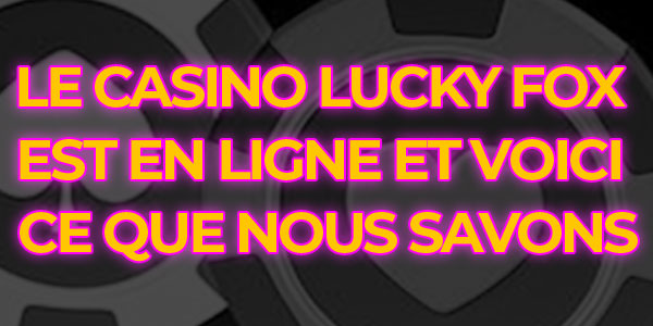 Le casino Lucky Fox est en ligne et voici ce que nous Savons