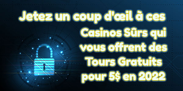 Jetez un coup d’œil à ces Casinos Sûrs qui vous offrent des Tours Gratuits pour 5$ en 2022