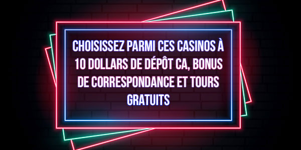 Choisissez parmi ces casinos à 10 dollars de dépôt CA, bonus de correspondance et tours gratuits