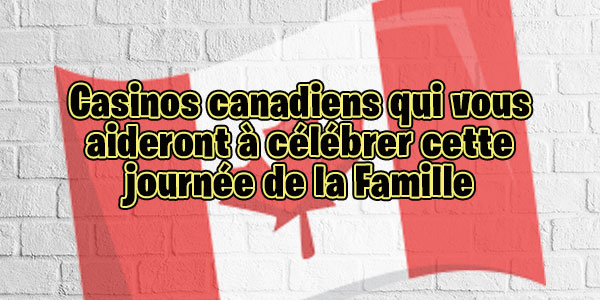 Casinos canadiens qui vous aideront à célébrer cette journée de la Famille