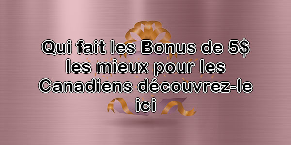 Qui fait les Bonus de 5$ les mieux pour les Canadiens découvrez-le ici