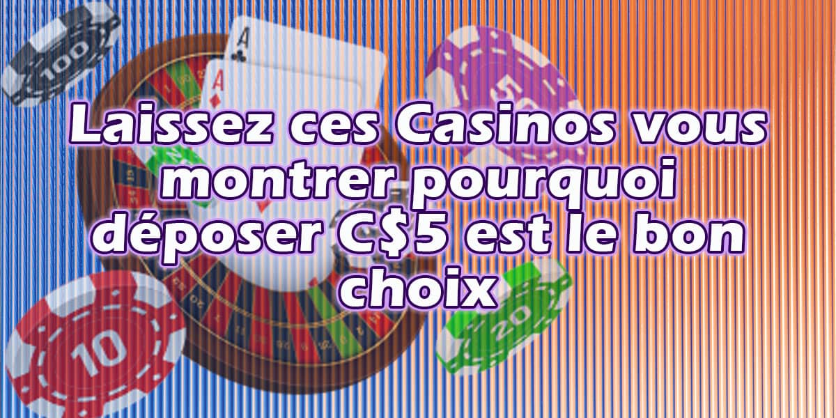 Laissez ces Casinos vous montrer pourquoi déposer C$5 est le bon choix