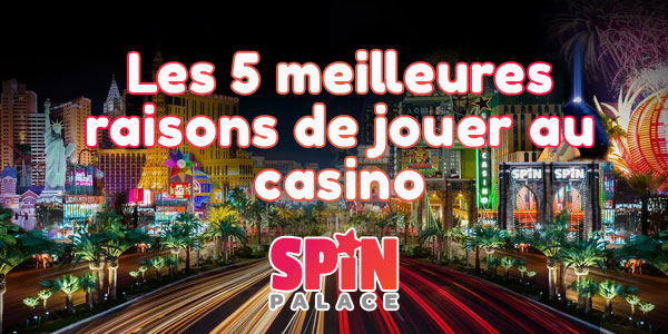 Les 5 meilleures raisons de jouer au casino Spin Palace