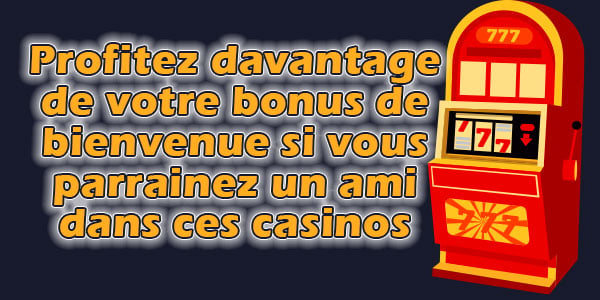 Profitez davantage de votre bonus de bienvenue si vous parrainez un ami dans ces casinos