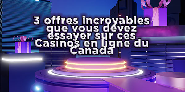 3 offres incroyables que vous devez essayer sur ces Casinos en ligne du Canada