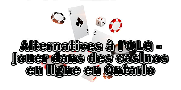 lternatives à l'OLG - jouer dans des casinos en ligne en Ontario