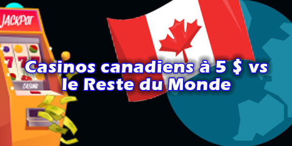 Casinos canadiens à 5 $ vs le Reste du Monde