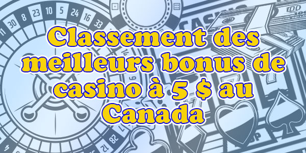 Classement des meilleurs bonus de casino à 5 $  au Canada