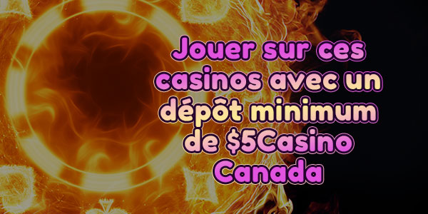 Jouer sur ces casinos avec un dépôt minimum de C$5Casino Canada