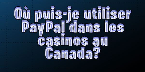 Où puis-je utiliser PayPal dans les casinos au Canada?