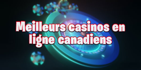 Meilleurs casinos en ligne canadiens