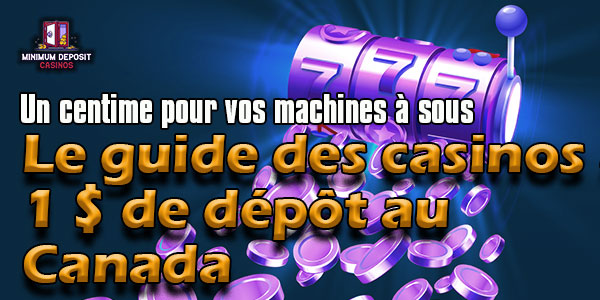 Un centime pour vos machines à sous : Le guide des casinos à 1 $ de dépôt au Canada