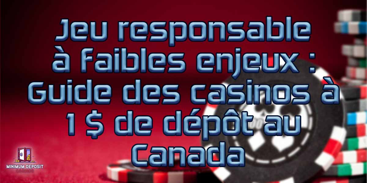 Jeu responsable à faibles enjeux : Guide des casinos à 1 $ de dépôt au Canada