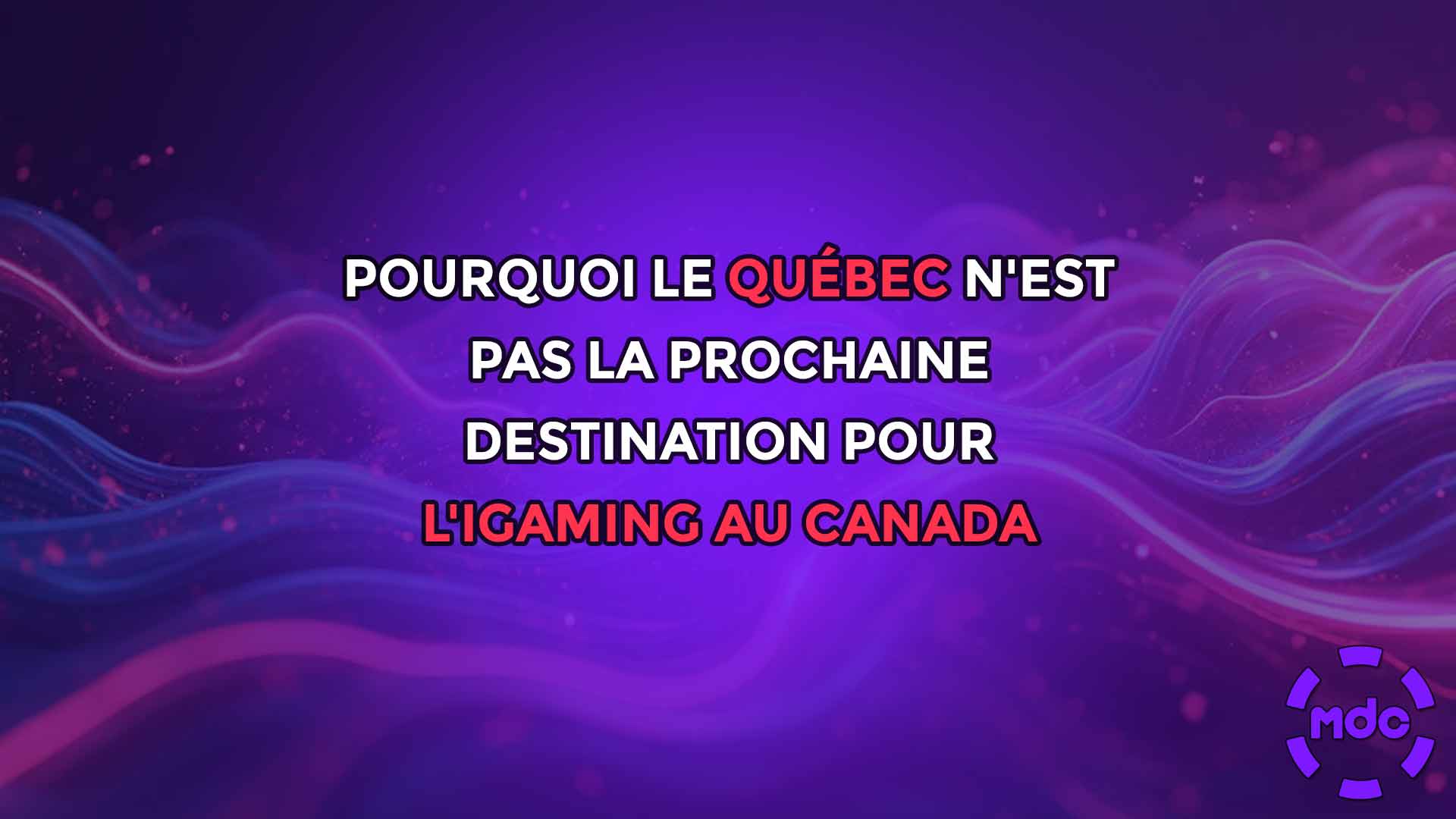 Pourquoi le Québec n'est pas la prochaine destination pour l'iGaming au Canada