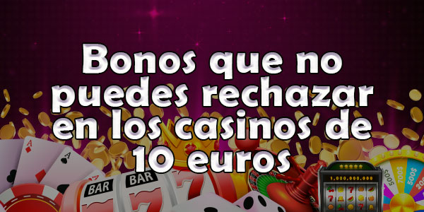 <strong>Bonos que no puedes rechazar en los casinos de 10 euros</strong>