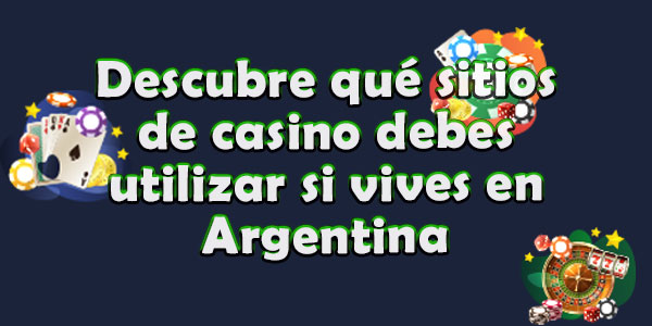 Descubre qué sitios de casino debes utilizar si vives en Argentina