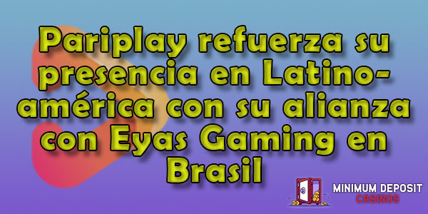 Pariplay refuerza su presencia en Latinoamérica con su alianza con Eyas Gaming en Brasil