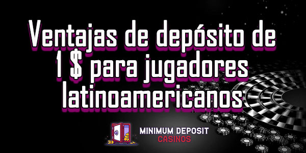 Ventajas de depósito de 1 $ para jugadores latinoamericanos
