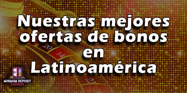 Las Mejores Ofertas de Bonos en Casinos con Depósito Mínimo de América Latina
