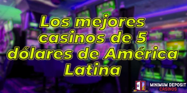 Casinos de América Latina con los mejores bonos de $5