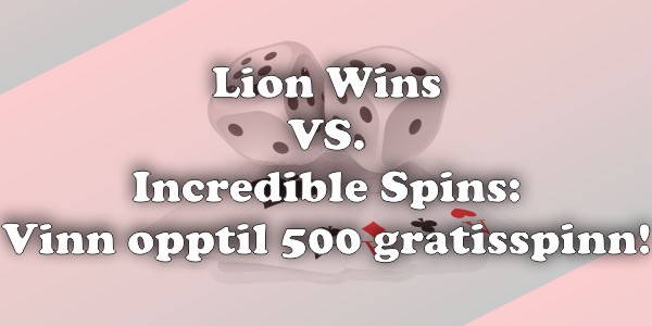 Lion Wins Casino vs Incredible Spins Casino: Vinn opptil 500 Gratisspinn!