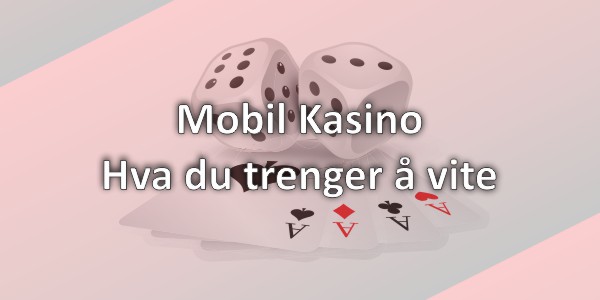 Mobil Kasino: Hva du trenger å vite