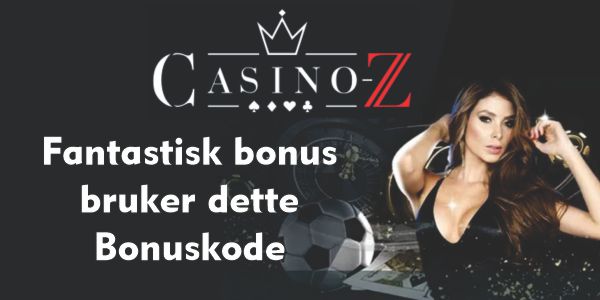 Tjen en fantastisk bonus ved hjelp av denne bonuskoden fra Casino Z