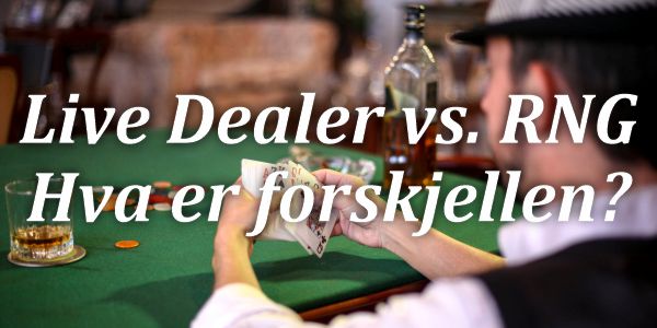 Live Dealer vs. RNG – Hva er forskjellen?