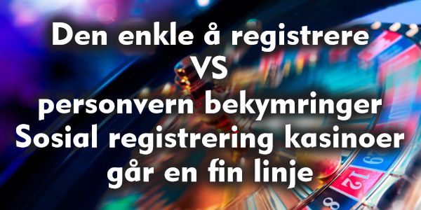 Den enkle å registrere vs personvern bekymringer