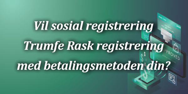 Vil sosial registrering Trumfe Rask registrering med betalingsmetoden din