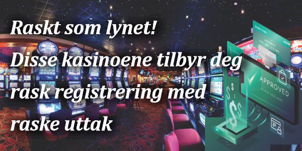 Raskt som lynet! Disse kasinoene tilbyr deg rask registrering med raske uttak