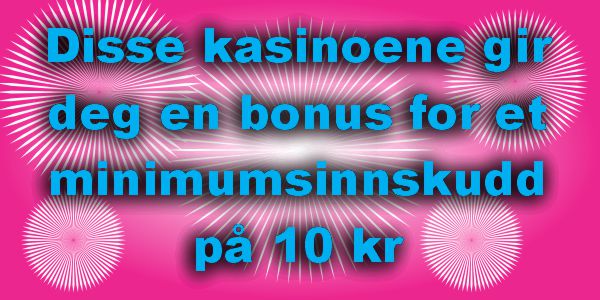 Disse kasinoene gir deg en bonus for et minimumsinnskudd på 10 kr